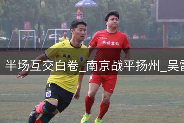 半场互交白卷 南京战平扬州 吴雷表现抢眼