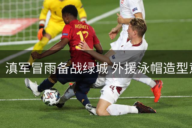 滇军冒雨备战绿城 外援泳帽造型意外走红